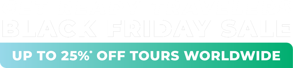 Black Friday Sale — Up To 25% Off Tours Worldwide