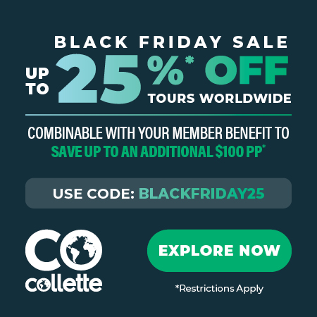 Black Friday Sale up to 25%* off Tours Worldwide. Combinable with your member benefit to save up to an additional $100 pp* Use code: BLACKFRIDAY26