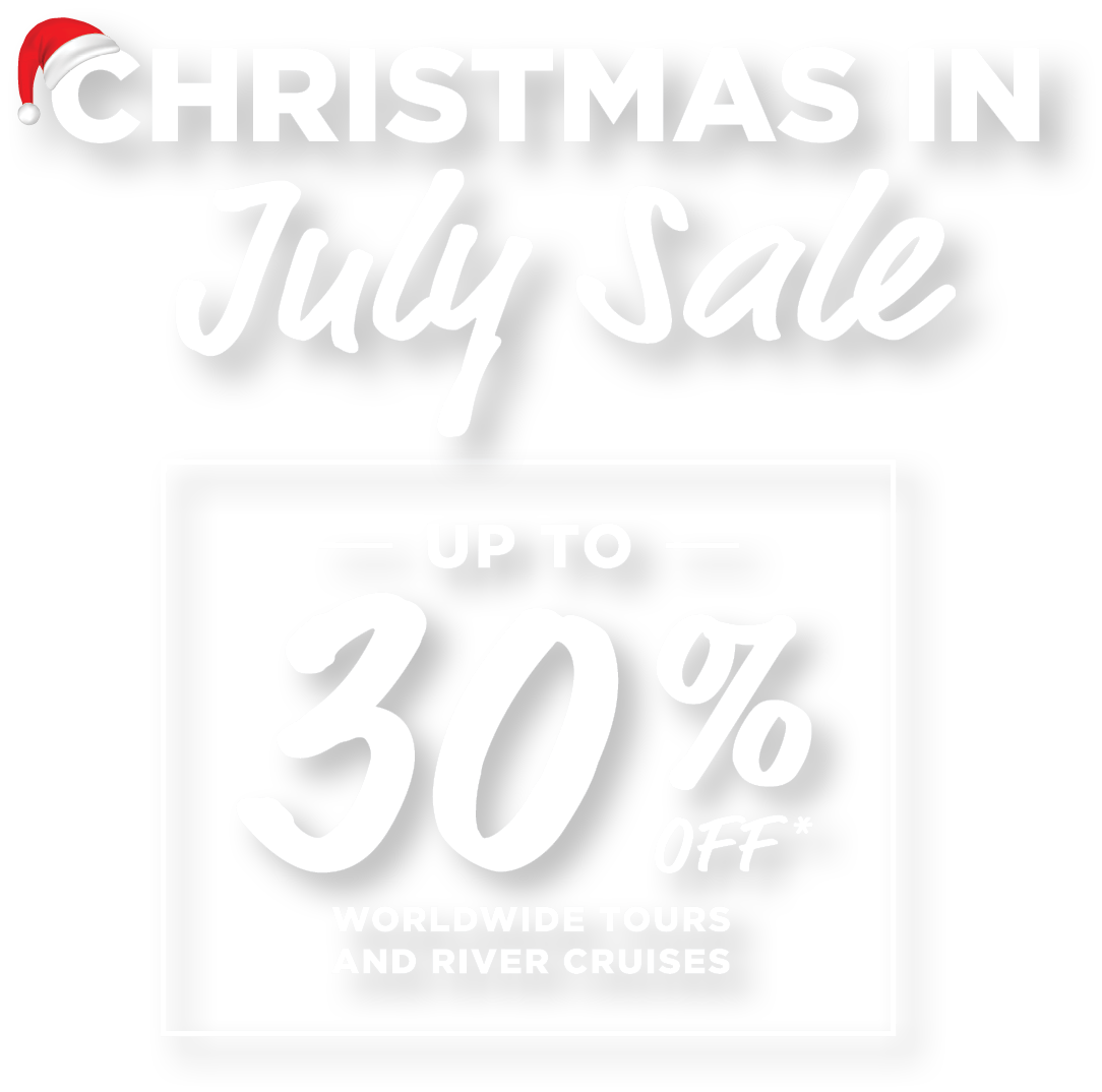 Christmas in July Up to 30% off* Tours and Cruising Worldwide