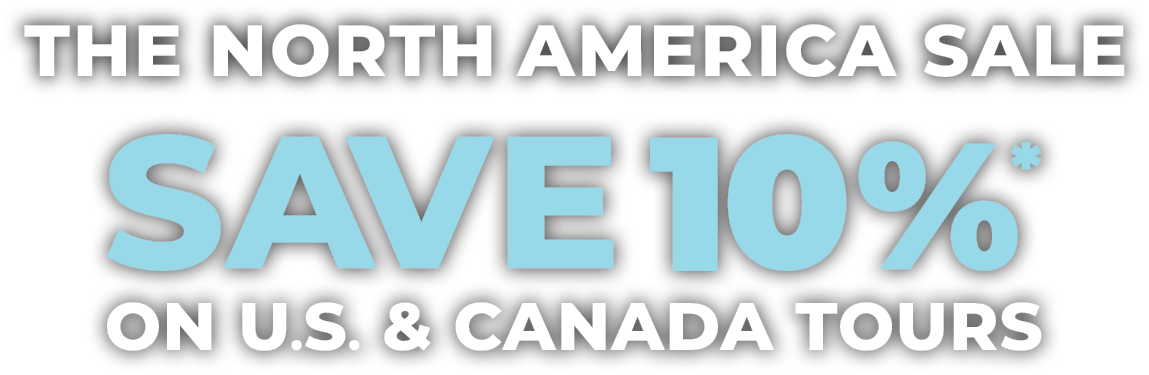 The North America Sale — SAVE 10 Percent on US and Canada Tours