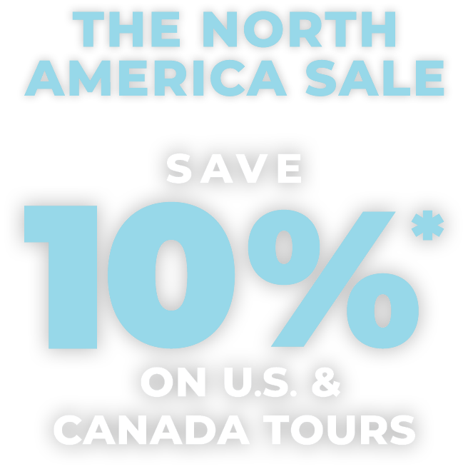 The North America Sale — SAVE 10 Percent on US and Canada Tours