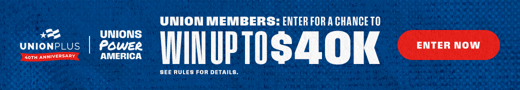 Union Members: Enter for a chance to win up to $40K